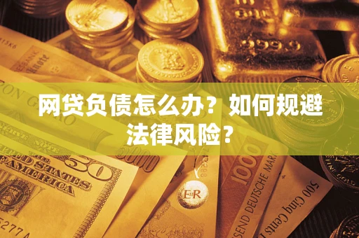 北京网贷负债怎么办？如何规避法律风险？