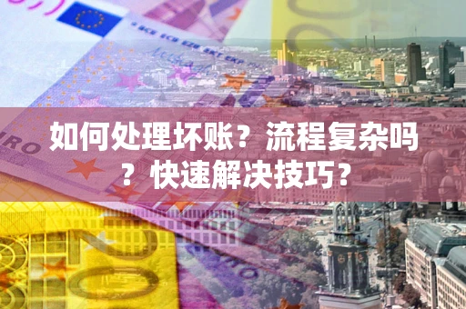 北京如何处理坏账？流程复杂吗？快速解决技巧？