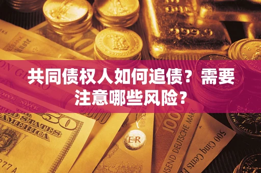 北京共同债权人如何追债？需要注意哪些风险？