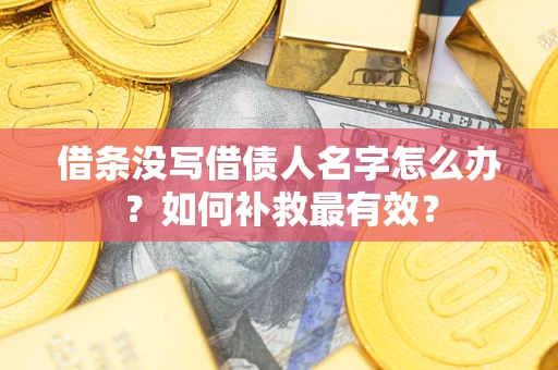 北京借条没写借债人名字怎么办？如何补救最有效？