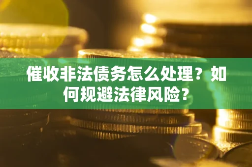 北京催收非法债务怎么处理？如何规避法律风险？