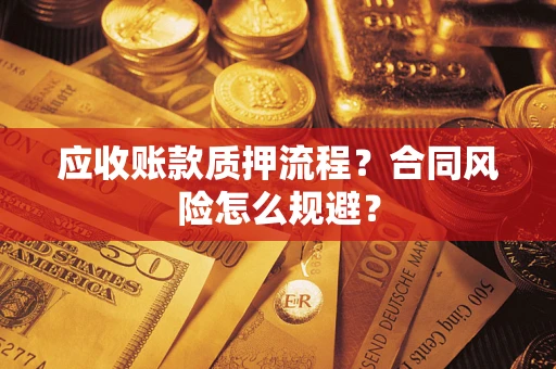 北京应收账款质押流程？合同风险怎么规避？