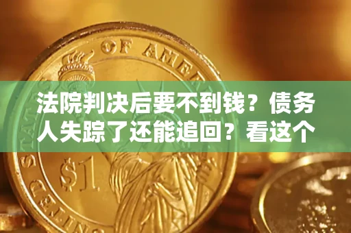 北京法院判决后要不到钱？债务人失踪了还能追回？看这个方法！