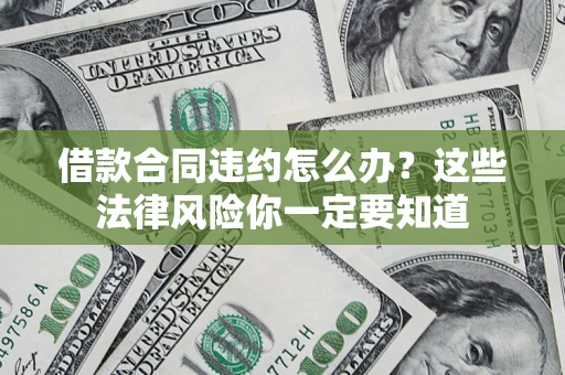 北京借款合同违约怎么办？这些法律风险你一定要知道