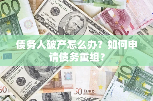 北京债务人破产怎么办？如何申请债务重组？