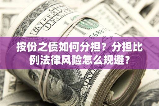 北京按份之债如何分担？分担比例法律风险怎么规避？