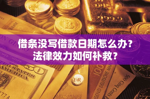 北京借条没写借款日期怎么办？法律效力如何补救？