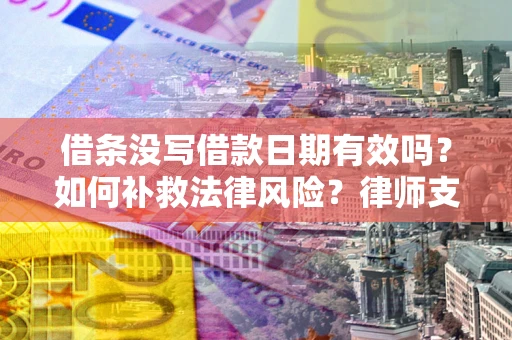 北京借条没写借款日期有效吗？如何补救法律风险？律师支招