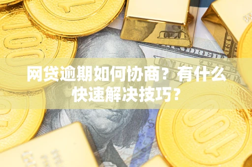 北京网贷逾期如何协商？有什么快速解决技巧？