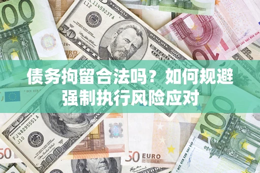 北京债务拘留合法吗？如何规避强制执行风险应对