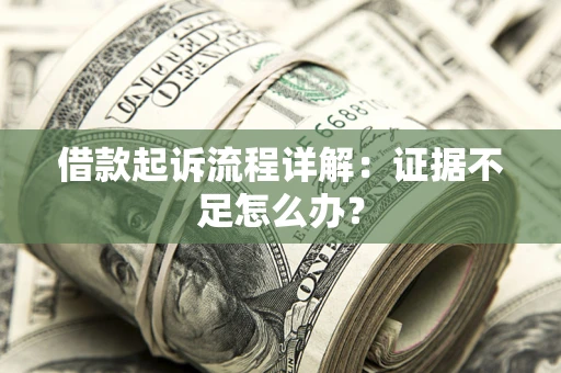 北京借款起诉流程详解：证据不足怎么办？