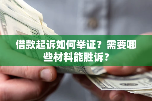 北京借款起诉如何举证？需要哪些材料能胜诉？