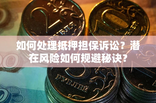 北京如何处理抵押担保诉讼？潜在风险如何规避秘诀？