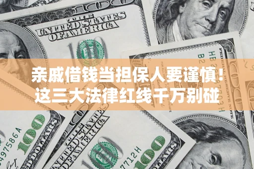 北京亲戚借钱当担保人要谨慎！这三大法律红线千万别碰