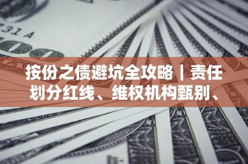 北京按份之债避坑全攻略｜责任划分红线、维权机构甄别、纠纷处理全流程拆解