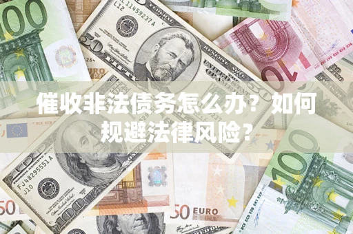 北京催收非法债务怎么办？如何规避法律风险？