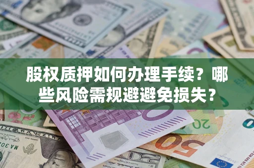 北京股权质押如何办理手续？哪些风险需规避避免损失？