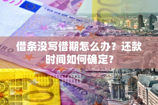 北京借条没写借期怎么办？还款时间如何确定？