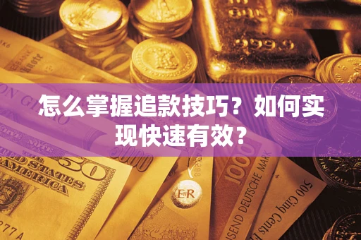北京怎么掌握追款技巧？如何实现快速有效？