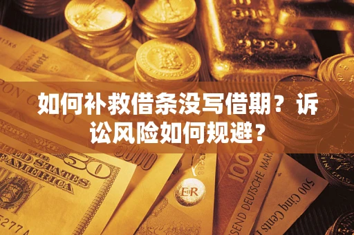 北京如何补救借条没写借期？诉讼风险如何规避？