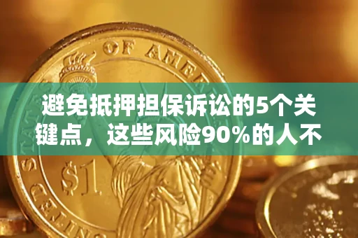 北京避免抵押担保诉讼的5个关键点，这些风险90%的人不知道！