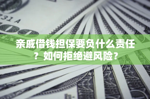 北京亲戚借钱担保要负什么责任？如何拒绝避风险？