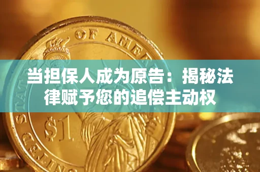 北京当担保人成为原告:揭秘法律赋予您的追偿主动权 北京当担保人成为原告:揭秘法律赋予您的追偿主动权