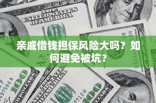 北京亲戚借钱担保风险大吗？如何避免被坑？