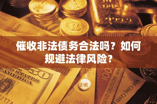 北京催收非法债务合法吗？如何规避法律风险？
