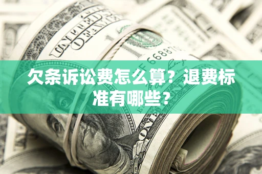北京欠条诉讼费怎么算？退费标准有哪些？