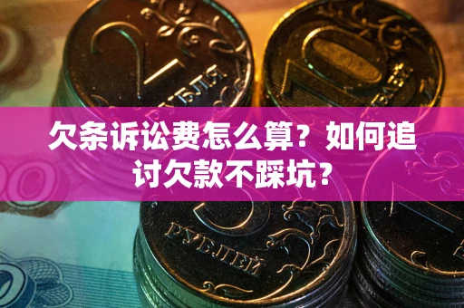 北京欠条诉讼费怎么算？如何追讨欠款不踩坑？
