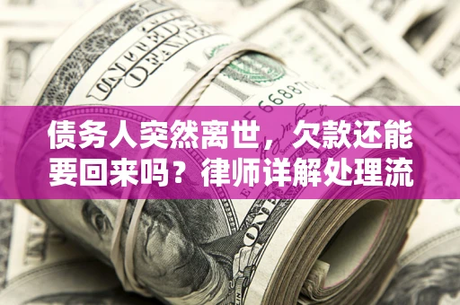 北京债务人突然离世，欠款还能要回来吗？律师详解处理流程