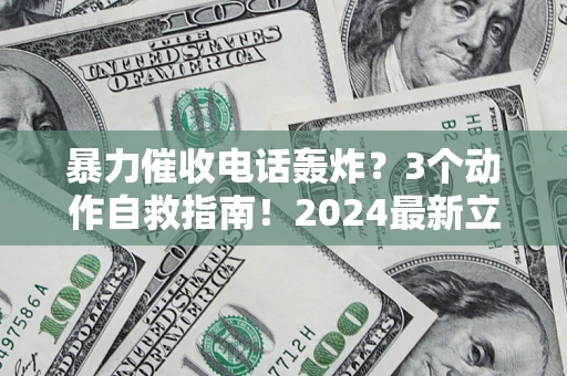北京暴力催收电话轰炸？3个动作自救指南！2024最新立案标准全解析