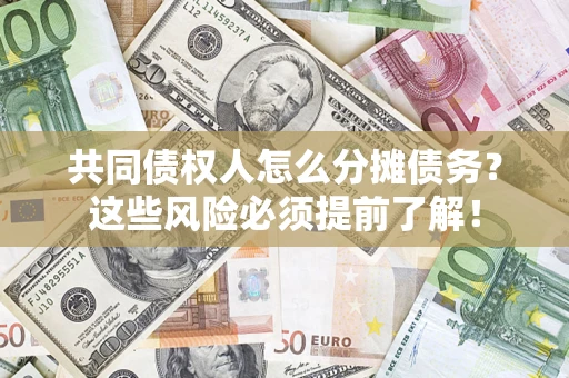 北京共同债权人怎么分摊债务？这些风险必须提前了解！