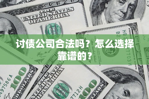 北京讨债公司合法吗？怎么选择靠谱的？