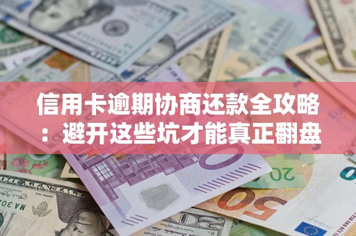 北京信用卡逾期协商还款全攻略：避开这些坑才能真正翻盘